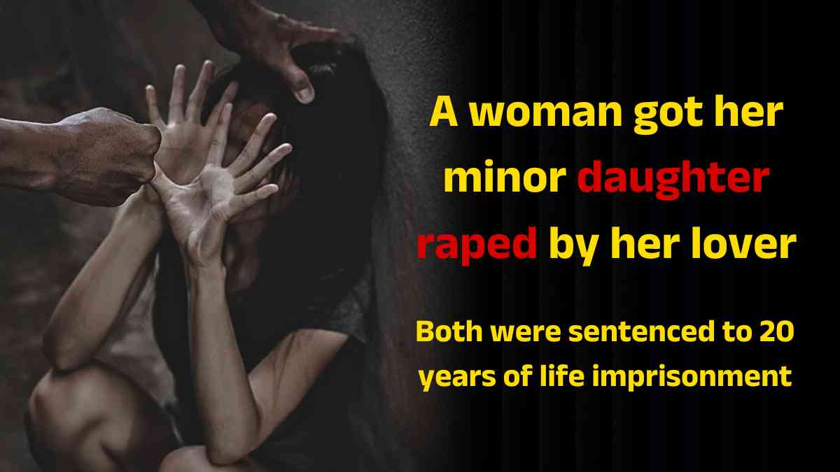 The woman got her minor daughter raped by her lover, both were sentenced to 20 years of imprisonment each